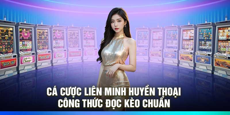 Cá cược Liên Minh Huyền Thoại – Công Thức Đọc Kèo Chuẩn